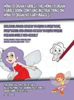How to Draw Fairies (This How to Draw Fairies Book Contains Instructions on How to Draw 40 Fairy Images): Includes Advice on How to Draw a Fairy Body, Fairy Wings and Advice on How to Draw Fairies for Kids Easily and Quickly
