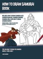 How to Draw Samurai Book (Includes How to Draw Samurai Easy, Samurai Rangers, Samurai Swords, Samurai Girls and How to Draw Samurai Manga): Tips on How to Draw 38 Samurai Quickly and Easily