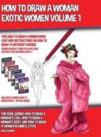 How to Draw a Woman - Exotic Women Volume 1 (This How to Draw a Women Book Contains Instructions on How to Draw 14 Different Women): This book shows how to draw a woman's face, how to draw a woman's body, and how to draw 14 women in simple steps