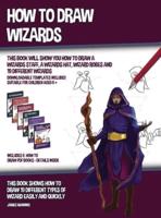 How to Draw Wizards (This book Will Show You How to Draw a Wizards Staff, a Wizards Hat, Wizard Robes and 19 Different Wizards): This book shows how to draw 19 different types of wizard easily and quickly