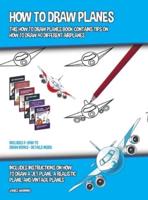 How to Draw Planes (This How to Draw Planes Book Contains Tips on How to Draw 40 Different Airplanes): Includes instructions on how to draw a jet plane, a realistic plane, and vintage planes