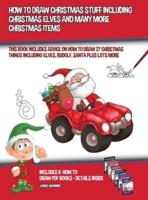 How to Draw Christmas Stuff Including Christmas Elves and Many More Christmas Items: This book includes advice on how to draw 27 Christmas things including elves, Rudolf, Santa plus lots more