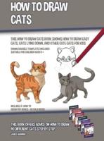 How to Draw Cats (This How to Draw Cats Book Shows How to Draw Easy Cats, Cats Lying Down, and Other Cute Cats for Kids): This book offers advice on how to draw 40 different cats step by step