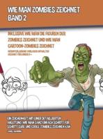 Wie Man Zombies Zeichnet (Inklusive Wie man Die Figuren Der Zombies Zeichnet und Wie Man Cartoon-Zombies Zeichnet) - Band 2: Ein Zeichenheft mit einer detaillierten Anleitung, wie man ganz einfach Schritt für Schritt süße und coole Zombies zeichnen kann