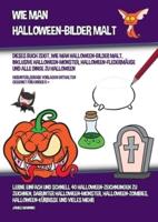 Wie Man Halloween-Bilder Malt (Dieses Buch Zeigt, Wie Man Halloween-Bilder Malt, Inklusive Halloween-Monster, Halloween-Fledermäuse und alle Dinge zu Halloween): Lerne einfach und schnell 40 Halloween-Zeichnungen zu zeichnen, darunter Halloween-Monster, H