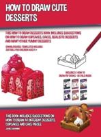 How to Draw Cute Desserts (This How to Draw Desserts Book Includes Suggestions on How to Draw Cupcakes, Cakes, Realistic Desserts and Many Other Yummy Desserts): This book includes suggestions on how to draw 40 different desserts, cupcakes and cake pieces