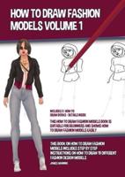 How to Draw Fashion Models Volume 1 (This How to Draw Fashion Models Book is Suitable for Beginners and Shows How to Draw Fashion Models Easily): This book on how to draw fashion models includes step by step instructions on how to draw 19 different fashio