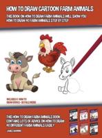 How to Draw Cartoon Farm Animals (This Book on How to Draw Farm Animals Will Show You How to Draw 40 Farm Animals Step by Step): This how to draw farm animals book contains lots of advice on how to draw 40 different farm animals easily