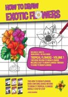 How to Draw Exotic Flowers - Tropical Flowers - Volume 1 (This Book on How to Draw Flowers Includes Easy to Draw Flowers Through to Hard to Draw Flowers): This how to draw flowers book contains advice on how to draw 21 tropical flowers quickly step by ste