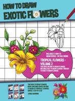 How to Draw Exotic Flowers - Volume 2 (This Book on How to Draw Flowers Includes Easy to Draw Flowers Through to Hard to Draw Flowers) This how to draw flowers book contains advice on how to draw 20 flowers quickly step by step