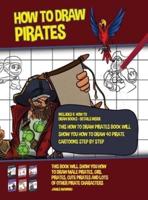 How to Draw Pirates (This How to Draw Pirates Book Will Show You How to Draw 40 Pirate Cartoons Step by Step): This book will show you how to draw male pirates, girl pirates, cute pirates and lots of other pirate characters