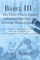 Basel III : The Three Pillars, Capital Adequacy, Liquidity and Leverage Ratios Explained