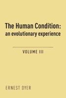 The Human Condition (Volume 3): an evolutionary experience