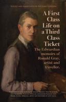 A First-Class Life on a Third-Class Ticket : The Edwardian memoirs of Ronald Gray, artist and traveller.