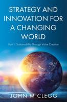 Strategy and Innovation for a Changing World. Part 1 Sustainability Through Value Creation