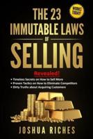 THE 23 IMMUTABLE LAWS OF SELLING: REVEALED! TIMELESS SECRETS ON HOW TO SELL MORE, PROVEN TACTICS ON HOW TO ELIMINATE COMPETITORS, DIRTY TRUTHS ABOUT ACQUIRING CUSTOMERS
