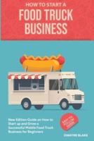 Food truck business: New Edition guide on How to Start up and Grow a Successful Mobile Food Truck Business for Beginners