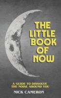 The Little Book of Now: A guide to dissolve the noise around you