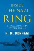 Inside the Nazi Ring: A Naval Attaché in Sweden, 1940-1945