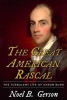 The Great American Rascal: The Turbulent Life of Aaron Burr