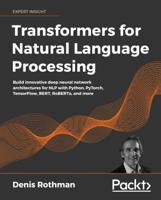 Transformers for Natural Language Processing:  Build innovative deep neural network architectures for NLP with Python, PyTorch, TensorFlow, BERT, RoBERTa, and more