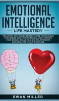Emotional Intelligence - Life Mastery: Practical self development guide for success in business and your personal life. Improve your Social Skills, NLP, EQ, Relationship Building, CBT & Self Discipline.