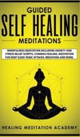 Guided Self Healing Meditations: Mindfulness Meditation Including Anxiety and Stress Relief Scripts, Chakras Healing, Meditation for Deep Sleep, Panic Attacks, Breathing and More.