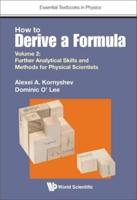 How to Derive a Formula. Volume 2 Further Analytical Skills and Methods for Physical Scientists