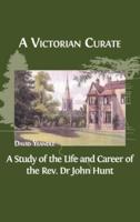 A Victorian Curate: A Study of the Life and Career of the Rev. Dr John Hunt