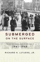 Submerged on the Surface: The Not-So-Hidden Jews of Nazi Berlin, 1941-1945