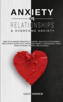 Anxiety in Relationships & Overcome Anxiety: How to Eliminate Negative Thinking, Jealousy, Attachment and Couple Conflicts. Overcome Anxiety, Depression, Fear, Panic attacks, Worry, and Shyness.