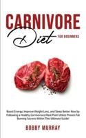 Carnivore Diet For Beginners: Boost energy, increase weight loss and sleep better now by following a healthy carnivorous meal plan! Utilize proven fat-burning secrets within this ultimate guide!