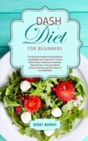 DASH Diet for Beginners: The Ultimate Healthy Eating Solution and Weight Loss Program for Hypertension and Blood Pressure By Learning The Power of the DASH Diet!