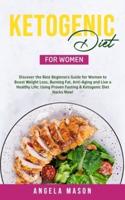 Ketogenic Diet for Women: Discover the Best Beginners Guide for Women to Boost Weight Loss, Burn Fat, Slow Down Aging, and Live a Healthy Life; Using Proven Fasting & Ketogenic Diet Hacks Now!