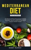 Mediterranean Diet for Beginners: The Ultimate Healthy Eating Solution and Weight Loss Program for Chronic Inflammation, Diabetes Prevention, Improving Longevity & Lower Blood Pressure.