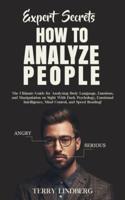 Expert Secrets - How to Analyze People: The Ultimate Guide for Analyzing Body Language, Emotions, and Manipulation on Sight With Dark Psychology, Emotional Intelligence, Mind Control, and Speed Reading!