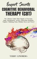 Expert Secrets - Cognitive Behavioral Therapy (CBT): The Ultimate Guide Made Simple to Overcome Anger Management, Anxiety, Depression, Insomnia, Negative Thinking, Panic, Phobias, Stress and Worry!