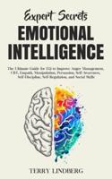 Expert Secrets - Emotional Intelligence: The Ultimate Guide for EQ to Improve Anger Management, CBT, Empath, Manipulation, Persuasion, Self-Awareness, Self-Discipline, Self-Regulation, and Social Skills.