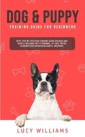 Dog & Puppy Training Guide for Beginners: Best Step-by-Step Dog Training Guide for Kids and Adults: Includes Potty Training, 101 Dog tricks, Eliminate Bad Behavior & Habits, and more.
