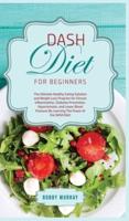DASH Diet for Beginners: The Ultimate Healthy Eating Solution and Weight Loss Program for Hypertension and Blood Pressure By Learning The Power of the DASH Diet!