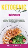 Ketogenic Diet for Women: Discover the Best Beginners Guide for Women to Boost Weight Loss, Burn Fat, Slow Down Aging, and Live a Healthy Life; Using Proven Fasting & Ketogenic Diet Hacks Now!
