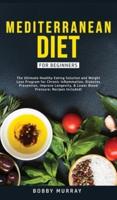 Mediterranean Diet for Beginners: The Ultimate Healthy Eating Solution and Weight Loss Program for Chronic Inflammation, Diabetes Prevention, Improving Longevity & Lower Blood Pressure.