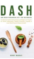 Dash and Mediterranean Diet for Beginners: The Ultimate Healthy Eating Formula and Weight Loss Program for Chronic Inflammation, Diabetes Prevention, Longevity & Lower Blood Pressure; Recipes Included!