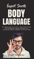 Expert Secrets - Body Language: The Ultimate Guide to Learn how to Analyze People Through Speed Reading Body Language and Improve Your Communication, Influence, Negotiation, and Persuasion Skills.