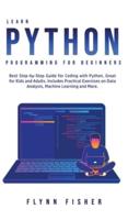 Learn Python Programming for Beginners: The Best Step-by-Step Guide for Coding with Python, Great for Kids and Adults. Includes Practical Exercises on Data Analysis, Machine Learning and More.