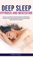 Deep Sleep Hypnosis and Meditation: Discover the Ultimate Sleeping Hypnosis & Meditation for Better Rest, Decluttering your Mind, Anxiety Relief, Reducing Stress and More!