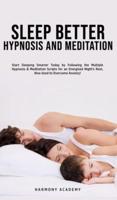 Sleep Better Hypnosis and Meditation: Start Sleeping Smarter Today by Following the Multiple Hypnosis& Meditation Scripts for an Energized Night's Rest, Also Used to Overcome Anxiety!