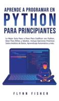 Aprende a Programar en Python Para Principiantes: La mejor guía paso a paso para codificar con Python, ideal para niños y adultos. Incluye ejercicios prácticos sobre análisis de datos, aprendizaje automático y más.