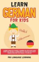 Learn German for Kids: Learning German for Children &amp; Beginners Has Never Been Easier Before! Have Fun Whilst Learning Fantastic Exercises for Accurate Pronunciations, Daily Used Phrases, &amp; Vocabulary!