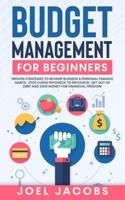 Budget Management for Beginners: Proven Strategies to Revamp Business &amp; Personal Finance Habits. Stop Living Paycheck to Paycheck, Get Out of Debt, and Save Money for Financial Freedom.